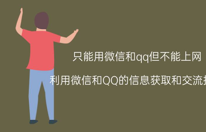 只能用微信和qq但不能上网 利用微信和QQ的信息获取和交流技巧